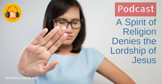 [Podcast] A Spirit of Religion Will Deny the Lordship of Jesus