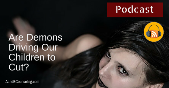 [Podcast] Are Demons Driving Our Children to Cut?